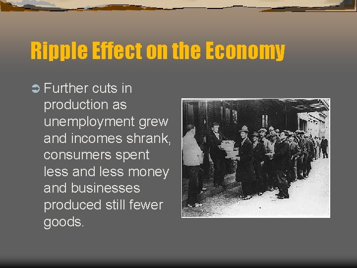 Ripple Effect on the Economy Ü Further cuts in production as unemployment grew and