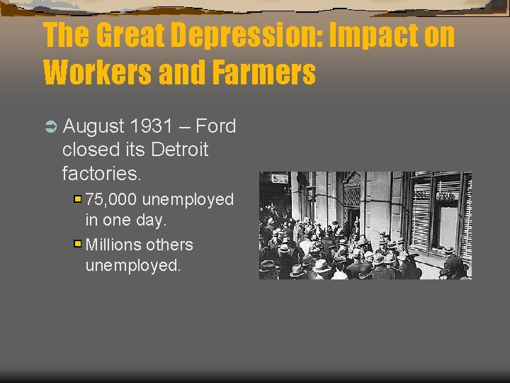 The Great Depression: Impact on Workers and Farmers Ü August 1931 – Ford closed