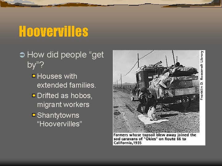 Hoovervilles Ü How did people “get by”? Houses with extended families. Drifted as hobos,