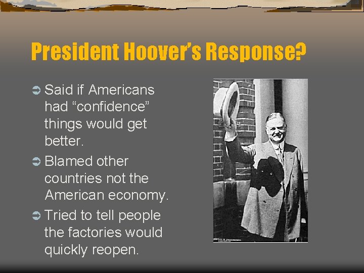 President Hoover’s Response? Ü Said if Americans had “confidence” things would get better. Ü