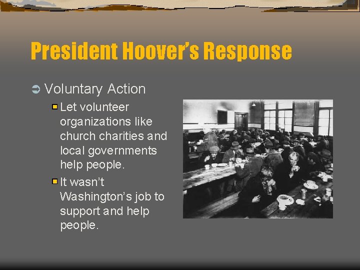 President Hoover’s Response Ü Voluntary Action Let volunteer organizations like church charities and local