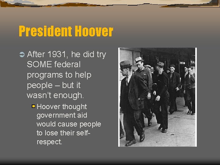 President Hoover Ü After 1931, he did try SOME federal programs to help people