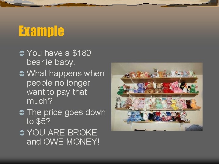 Example Ü You have a $180 beanie baby. Ü What happens when people no