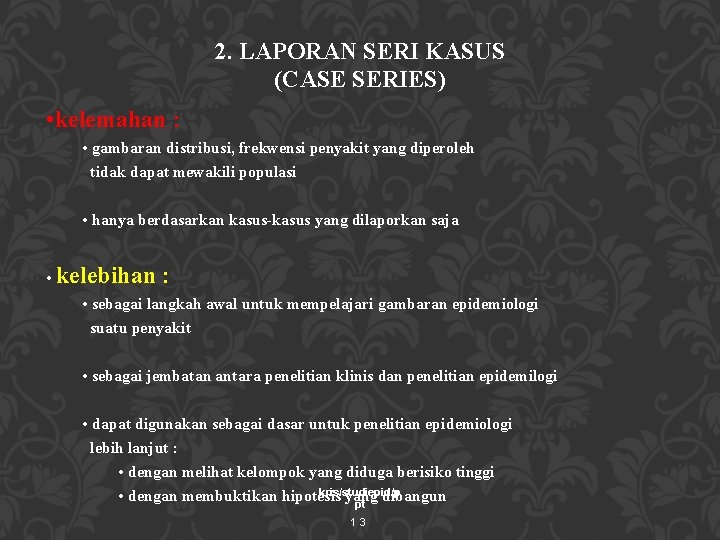 2. LAPORAN SERI KASUS (CASE SERIES) • kelemahan : • gambaran distribusi, frekwensi penyakit