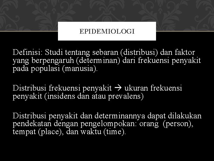 EPIDEMIOLOGI Definisi: Studi tentang sebaran (distribusi) dan faktor yang berpengaruh (determinan) dari frekuensi penyakit