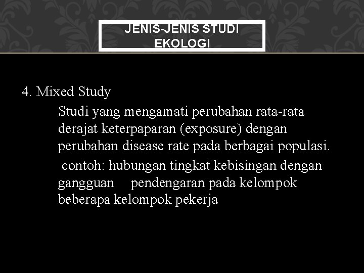 JENIS-JENIS STUDI EKOLOGI 4. Mixed Study Studi yang mengamati perubahan rata-rata derajat keterpaparan (exposure)