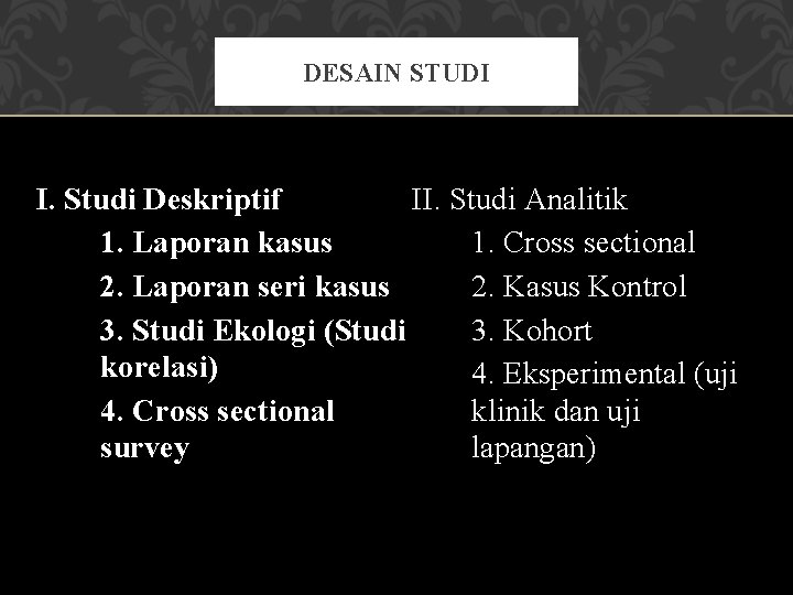 DESAIN STUDI I. Studi Deskriptif II. Studi Analitik 1. Laporan kasus 1. Cross sectional