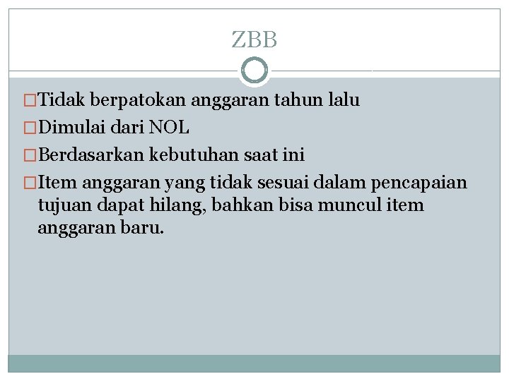 ZBB �Tidak berpatokan anggaran tahun lalu �Dimulai dari NOL �Berdasarkan kebutuhan saat ini �Item