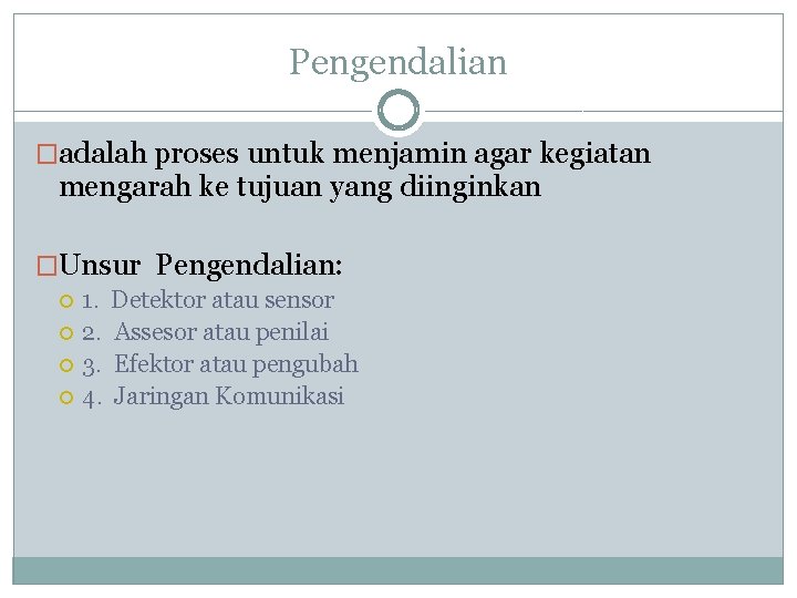 Pengendalian �adalah proses untuk menjamin agar kegiatan mengarah ke tujuan yang diinginkan �Unsur Pengendalian: