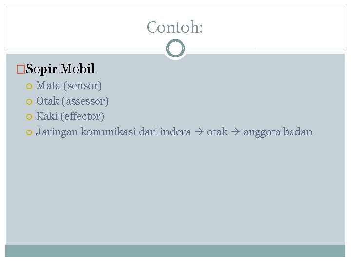 Contoh: �Sopir Mobil Mata (sensor) Otak (assessor) Kaki (effector) Jaringan komunikasi dari indera otak