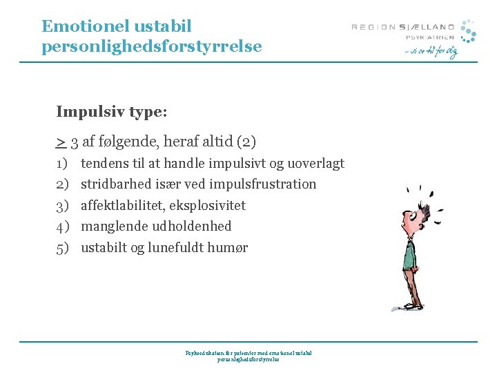 Emotionel ustabil personlighedsforstyrrelse Impulsiv type: > 3 af følgende, heraf altid (2) 1) 2)