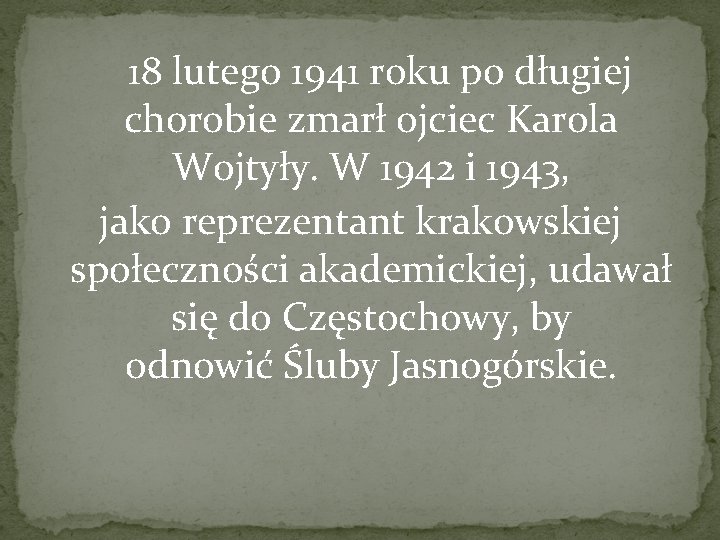  18 lutego 1941 roku po długiej chorobie zmarł ojciec Karola Wojtyły. W 1942