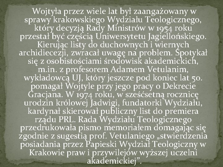  Wojtyła przez wiele lat był zaangażowany w sprawy krakowskiego Wydziału Teologicznego, który decyzją