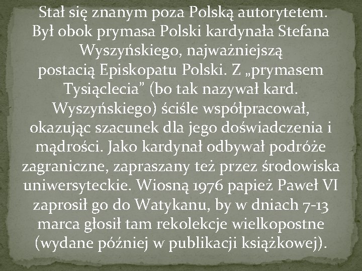  Stał się znanym poza Polską autorytetem. Był obok prymasa Polski kardynała Stefana Wyszyńskiego,