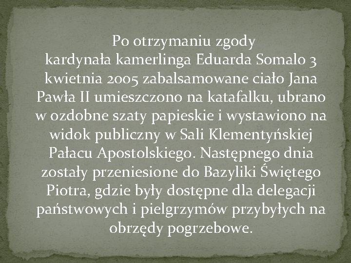  Po otrzymaniu zgody kardynała kamerlinga Eduarda Somalo 3 kwietnia 2005 zabalsamowane ciało Jana