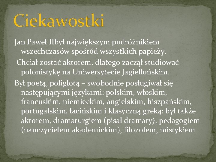 Ciekawostki Jan Paweł IIbył największym podróżnikiem wszechczasów spośród wszystkich papieży. Chciał zostać aktorem, dlatego