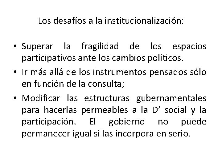 Los desafíos a la institucionalización: • Superar la fragilidad de los espacios participativos ante