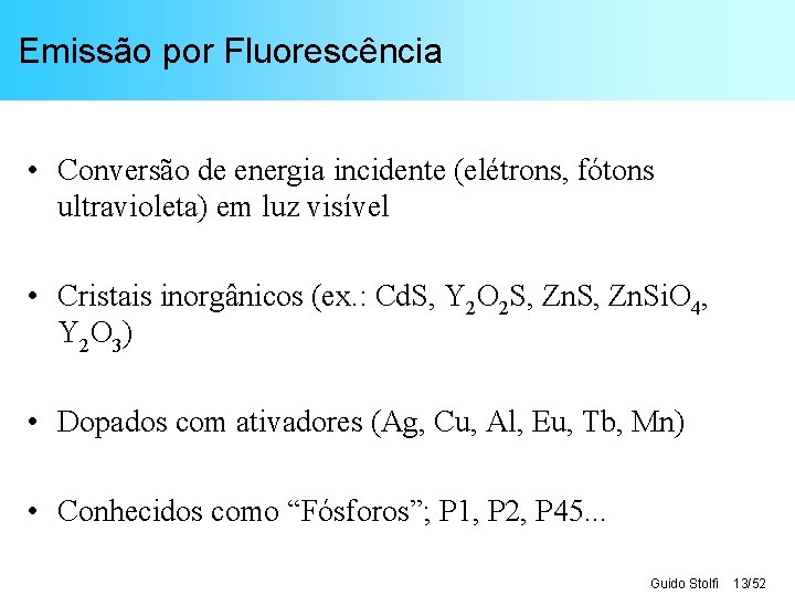 Emissão por Fluorescência • Conversão de energia incidente (elétrons, fótons ultravioleta) em luz visível