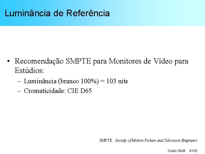 Luminância de Referência • Recomendação SMPTE para Monitores de Vídeo para Estúdios: – Luminância