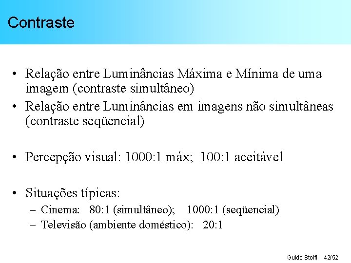 Contraste • Relação entre Luminâncias Máxima e Mínima de uma imagem (contraste simultâneo) •