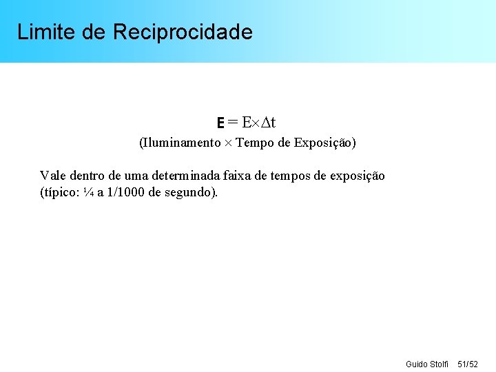Limite de Reciprocidade E = E t (Iluminamento Tempo de Exposição) Vale dentro de