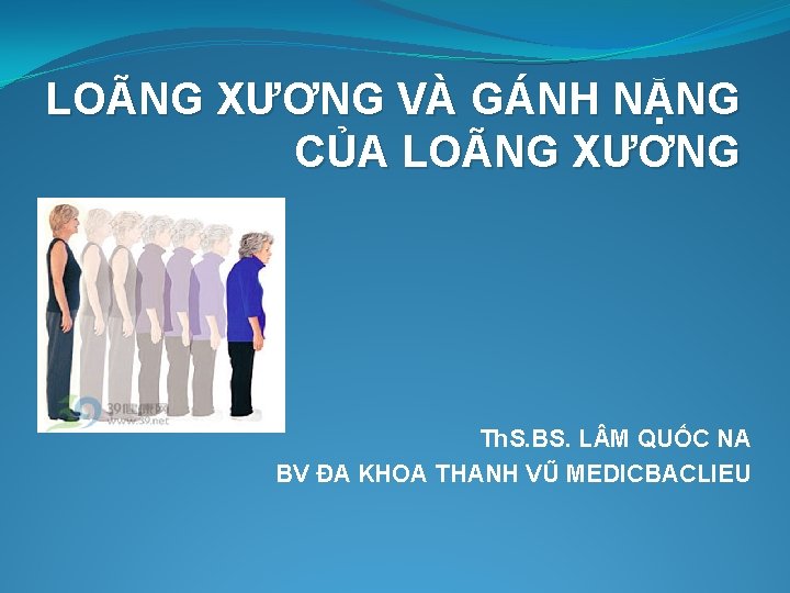 LOÃNG XƯƠNG VÀ GÁNH NẶNG CỦA LOÃNG XƯƠNG Th. S. BS. L M QUỐC