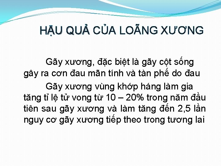 HẬU QUẢ CỦA LOÃNG XƯƠNG Gãy xương, đặc biệt là gãy cột sống gây