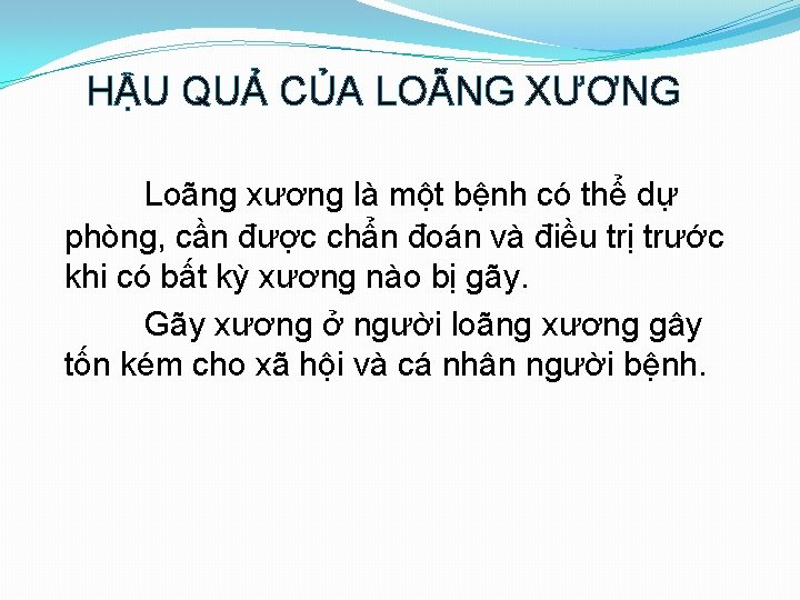 HẬU QUẢ CỦA LOÃNG XƯƠNG Loãng xương là một bệnh có thể dự phòng,