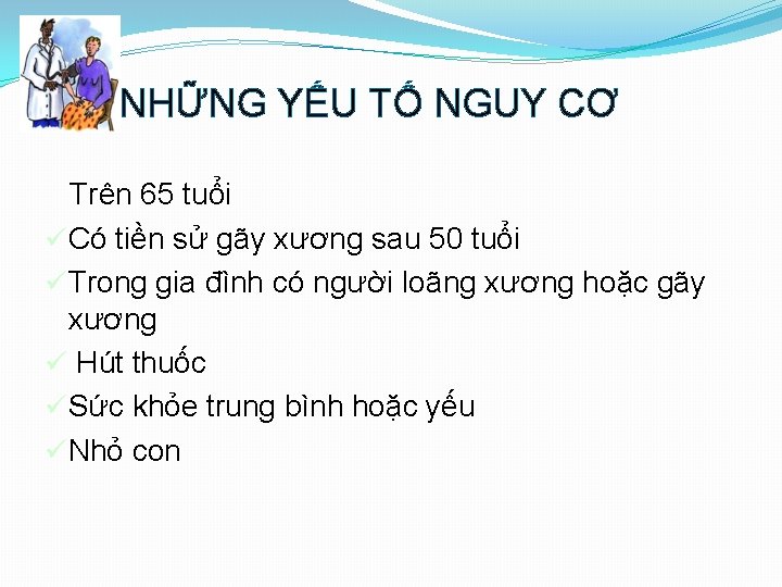 NHỮNG YẾU TỐ NGUY CƠ Trên 65 tuổi üCó tiền sử gãy xương sau