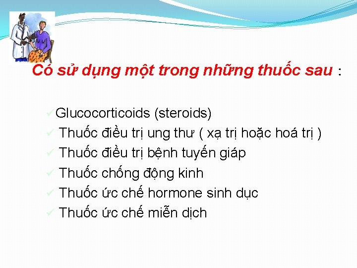 Có sử dụng một trong những thuốc sau : üGlucocorticoids (steroids) ü Thuốc điều