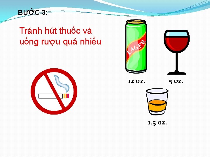BƯỚC 3: Tránh hút thuốc và uống rượu quá nhiều 12 oz. 5 oz.