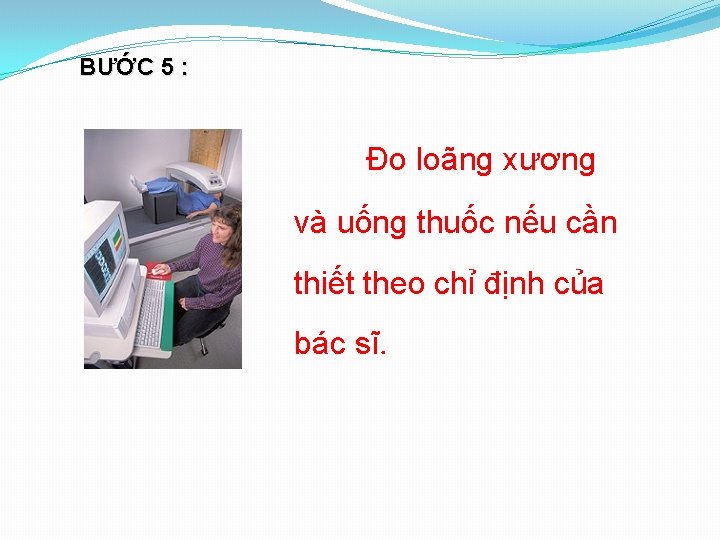 BƯỚC 5 : Đo loãng xương và uống thuốc nếu cần thiết theo chỉ