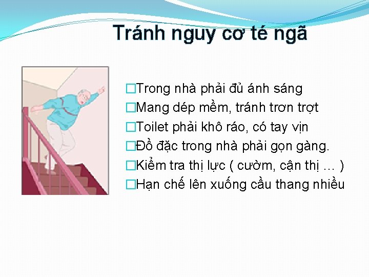 Tránh nguy cơ té ngã �Trong nhà phải đủ ánh sáng �Mang dép mềm,
