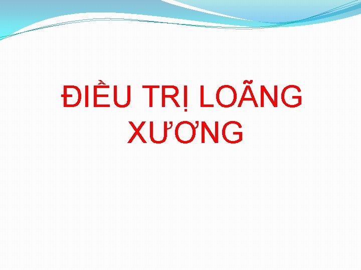 ĐIỀU TRỊ LOÃNG XƯƠNG 