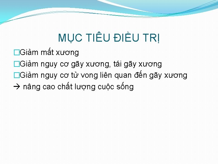 MỤC TIÊU ĐIỀU TRỊ �Giảm mất xương �Giảm nguy cơ gãy xương, tái gãy