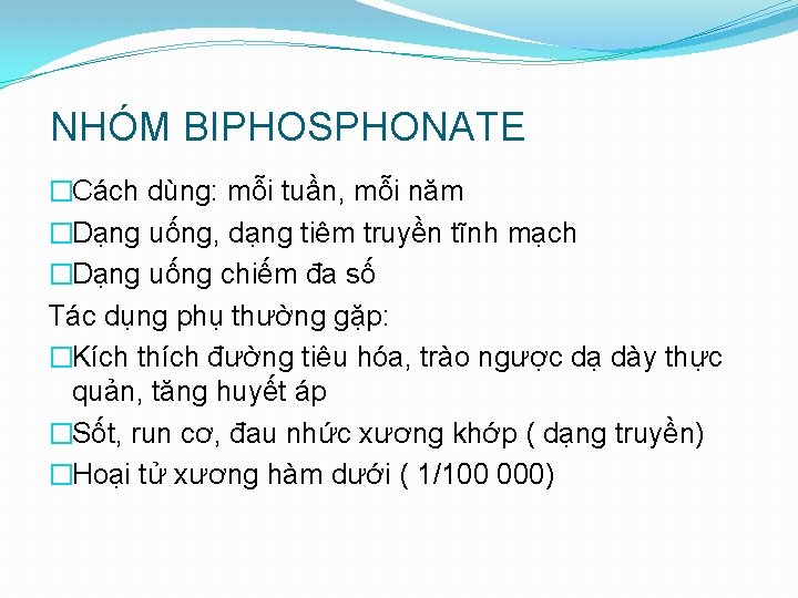 NHÓM BIPHOSPHONATE �Cách dùng: mỗi tuần, mỗi năm �Dạng uống, dạng tiêm truyền tĩnh