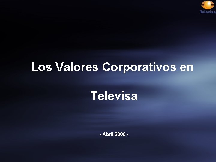 Los Valores Corporativos en Televisa - Abril 2008 - 