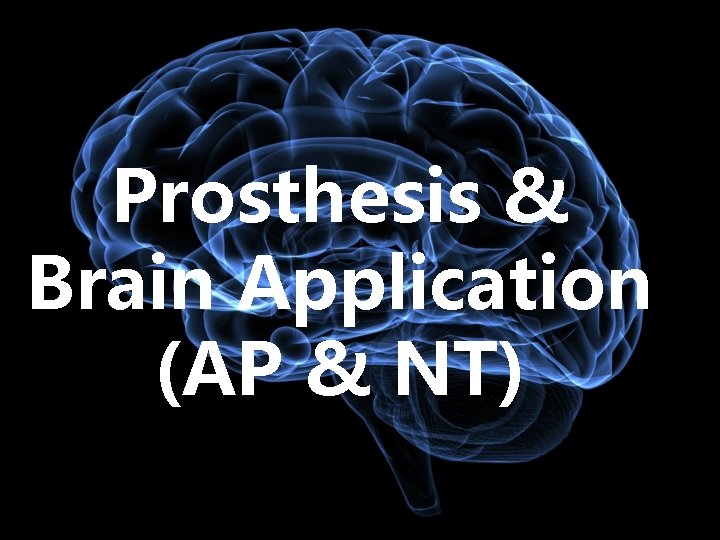 Prosthesis & Brain Application (AP & NT) 