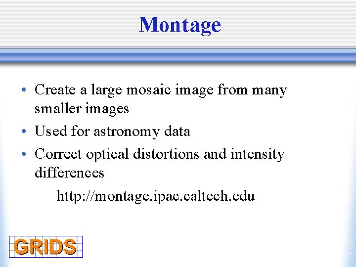 Montage • Create a large mosaic image from many smaller images • Used for