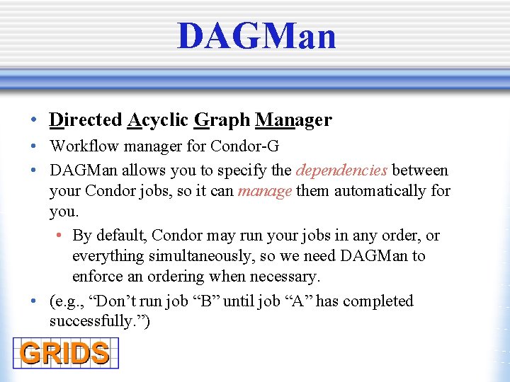 DAGMan • Directed Acyclic Graph Manager • Workflow manager for Condor-G • DAGMan allows