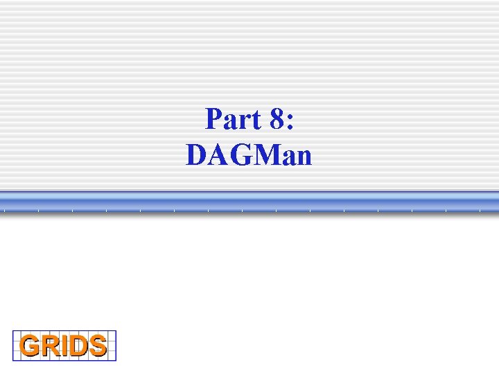 Part 8: DAGMan 