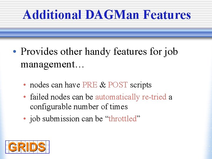 Additional DAGMan Features • Provides other handy features for job management… • nodes can