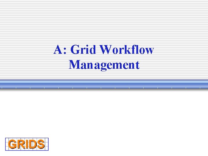 A: Grid Workflow Management 