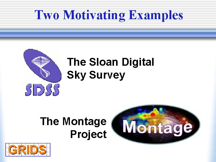Two Motivating Examples The Sloan Digital Sky Survey The Montage Project 