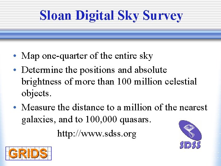 Sloan Digital Sky Survey • Map one-quarter of the entire sky • Determine the