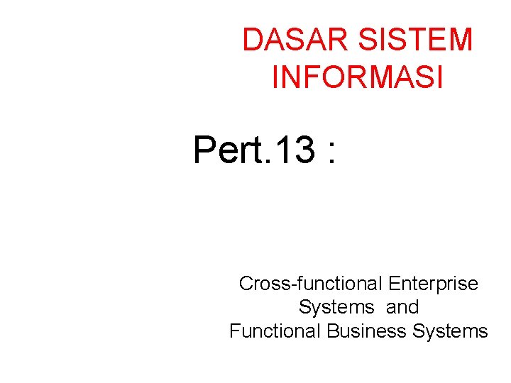 DASAR SISTEM INFORMASI Pert. 13 : Electronic Business Systems and Electronic Commerce Systems Cross-functional