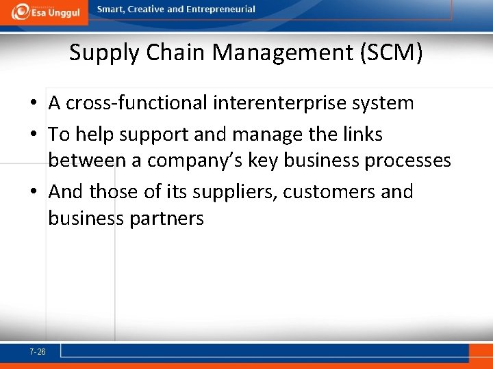 Supply Chain Management (SCM) • A cross-functional interenterprise system • To help support and