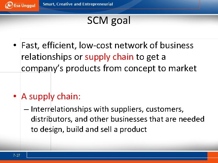 SCM goal • Fast, efficient, low-cost network of business relationships or supply chain to