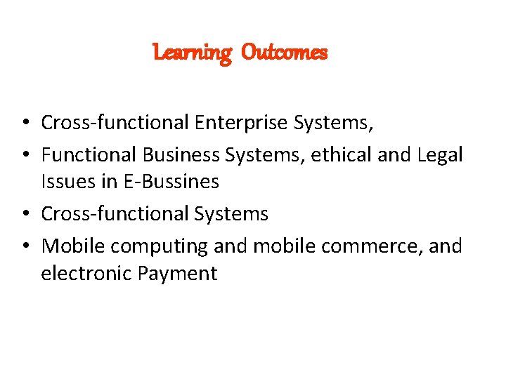 Learning Outcomes • Cross-functional Enterprise Systems, • Functional Business Systems, ethical and Legal Issues