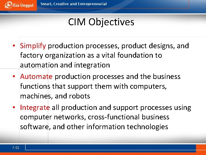 CIM Objectives • Simplify production processes, product designs, and factory organization as a vital